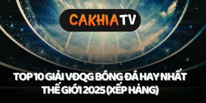 Top 10 giải đấu bóng đá hàng đầu thế giới 2025